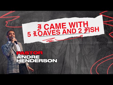 Pastor Andre Henderson | I Came With 5 Loaves and 2 Fish