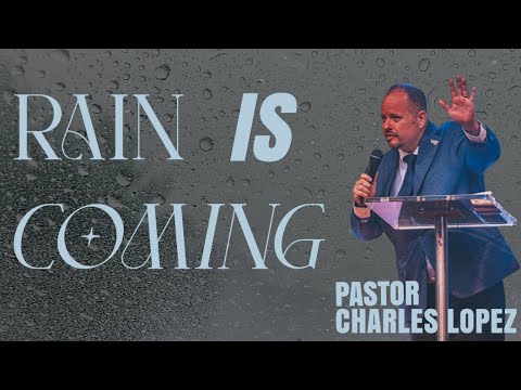 Pastor Charles Lopez | Rain is Coming