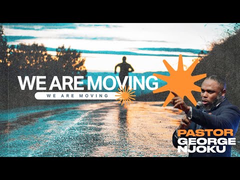 Pastor George Njoku | We Are Moving